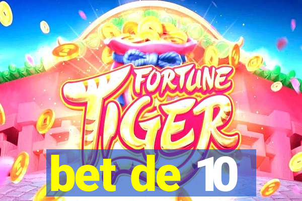 bet de 10